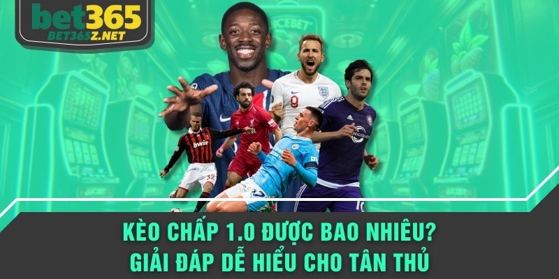 kèo chấp 1.0 được bao nhiêu