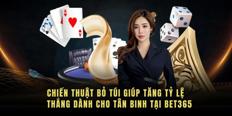 Chiến thuật bỏ túi giúp tăng tỷ lệ thắng dành cho tân binh tại BET365
