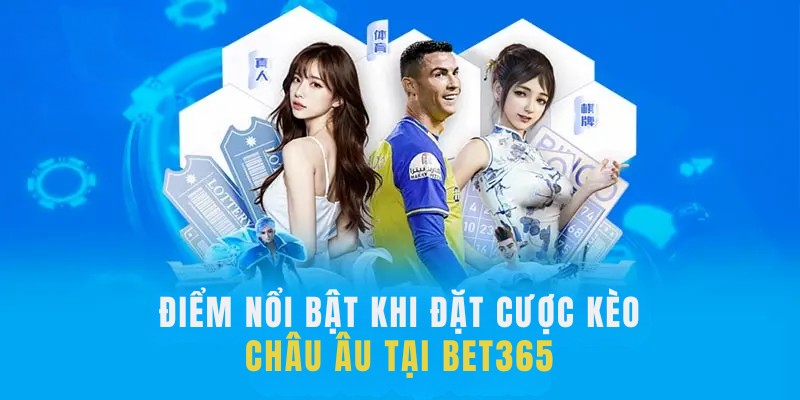 Điểm nổi bật khi đặt cược kèo Châu Âu tại BET365