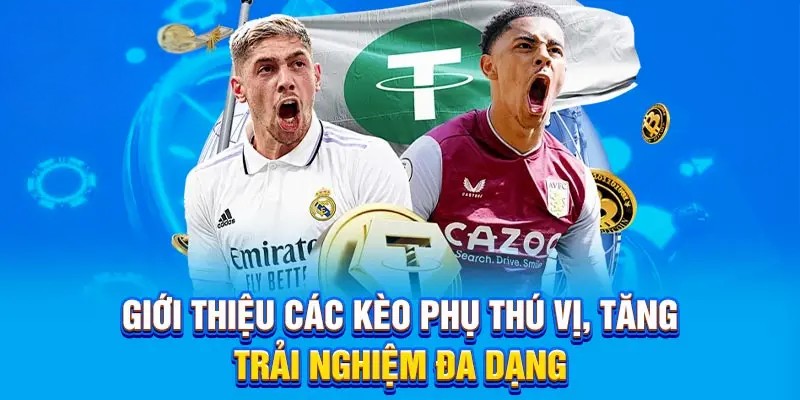 Giới thiệu các kèo phụ thú vị, tăng trải nghiệm đa dạng