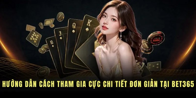 Hướng dẫn cách tham gia cực chi tiết đơn giản tại BET365