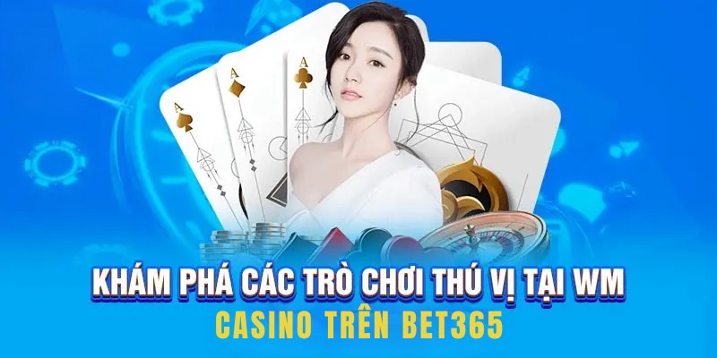 Khám phá các trò chơi thú vị tại WM Casino trên BET365