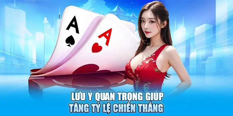 Lưu ý quan trọng giúp tăng tỷ lệ chiến thắng