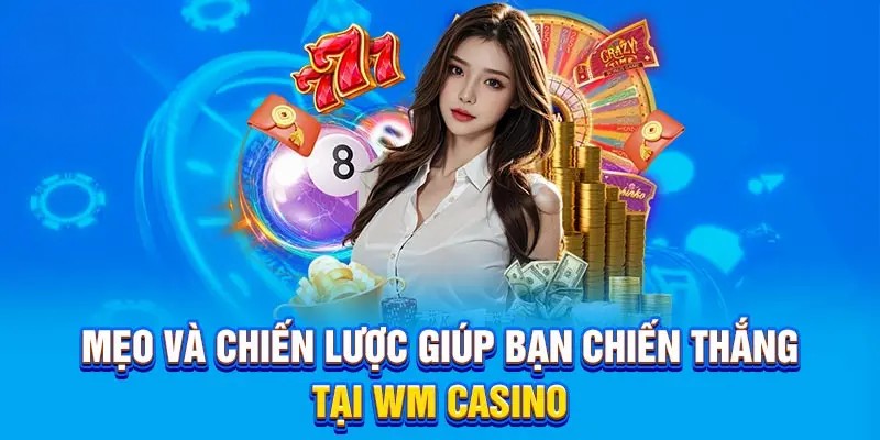 Mẹo và chiến lược giúp bạn chiến thắng tại WM Casino