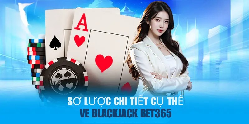Sơ lược chi tiết cụ thể về blackjack BET365