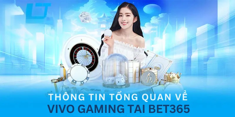 Thông tin tổng quan về Vivo Gaming tại BET365
