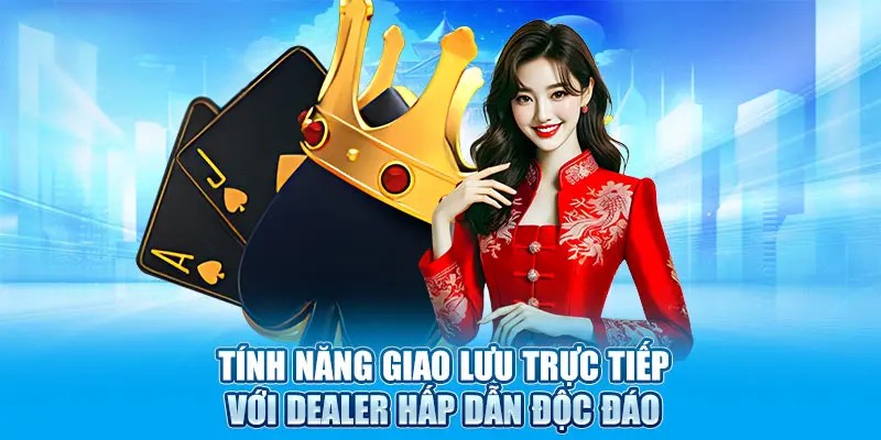 Tính năng giao lưu trực tiếp với dealer hấp dẫn độc đáo